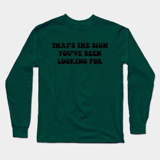 That's The Sign You've Been Looking For Long Sleeve T-Shirt